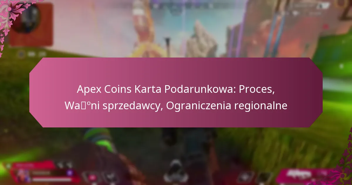 Apex Coins Karta Podarunkowa: Proces, Ważni sprzedawcy, Ograniczenia regionalne