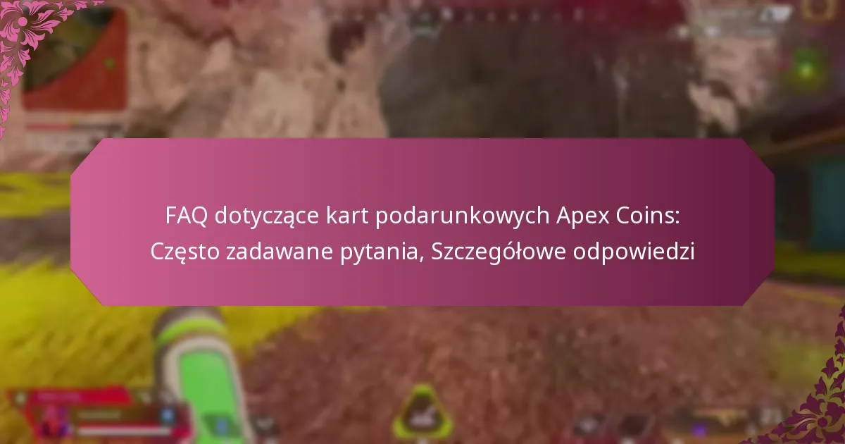 FAQ dotyczące kart podarunkowych Apex Coins: Często zadawane pytania, Szczegółowe odpowiedzi