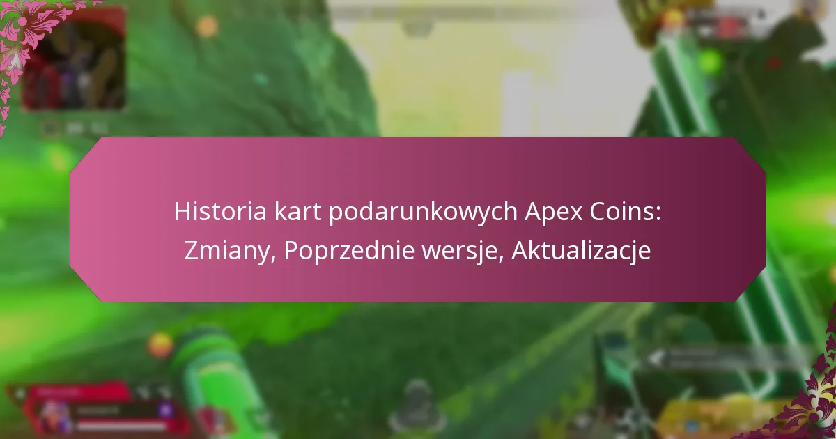 Historia kart podarunkowych Apex Coins: Zmiany, Poprzednie wersje, Aktualizacje