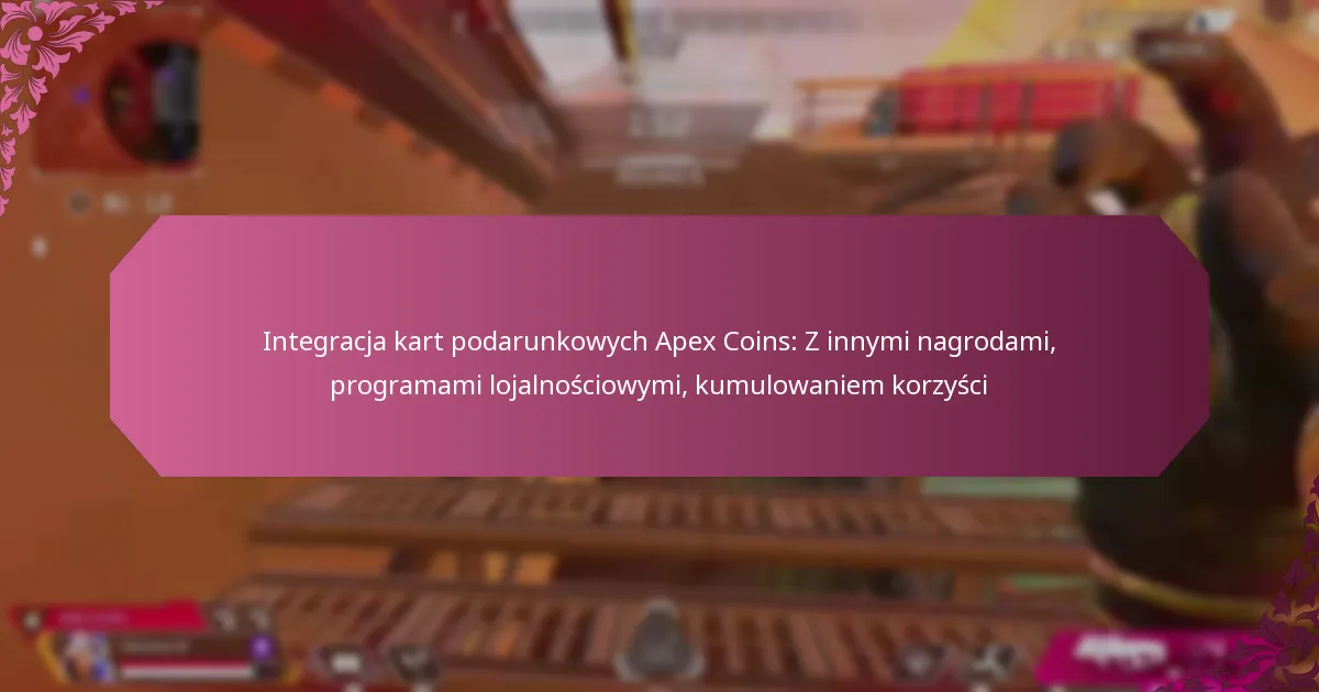 Integracja kart podarunkowych Apex Coins: Z innymi nagrodami, programami lojalnościowymi, kumulowaniem korzyści