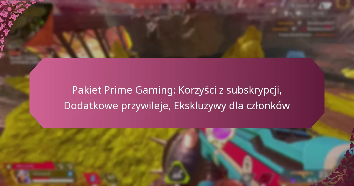 Pakiet Prime Gaming: Korzyści z subskrypcji, Dodatkowe przywileje, Ekskluzywy dla członków