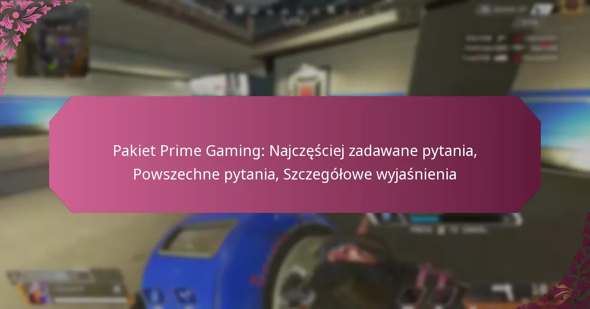 Pakiet Prime Gaming: Najczęściej zadawane pytania, Powszechne pytania, Szczegółowe wyjaśnienia