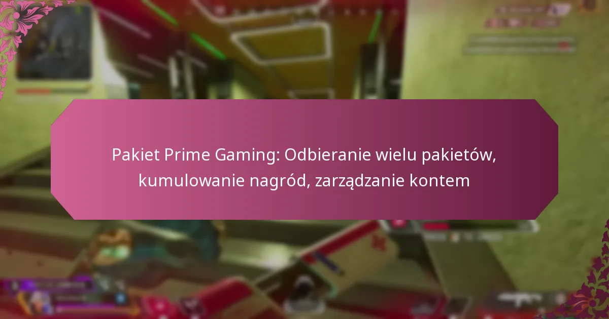 Pakiet Prime Gaming: Odbieranie wielu pakietów, kumulowanie nagród, zarządzanie kontem