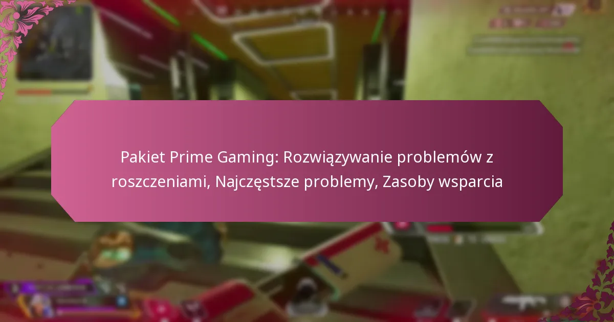 Pakiet Prime Gaming: Rozwiązywanie problemów z roszczeniami, Najczęstsze problemy, Zasoby wsparcia