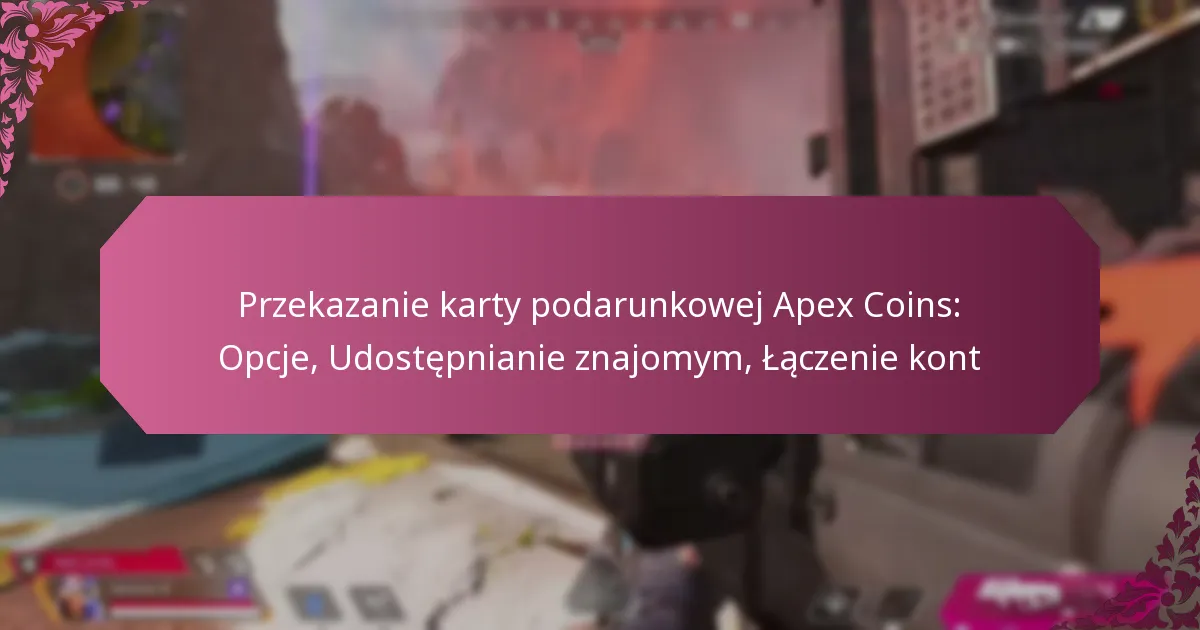 Przekazanie karty podarunkowej Apex Coins: Opcje, Udostępnianie znajomym, Łączenie kont