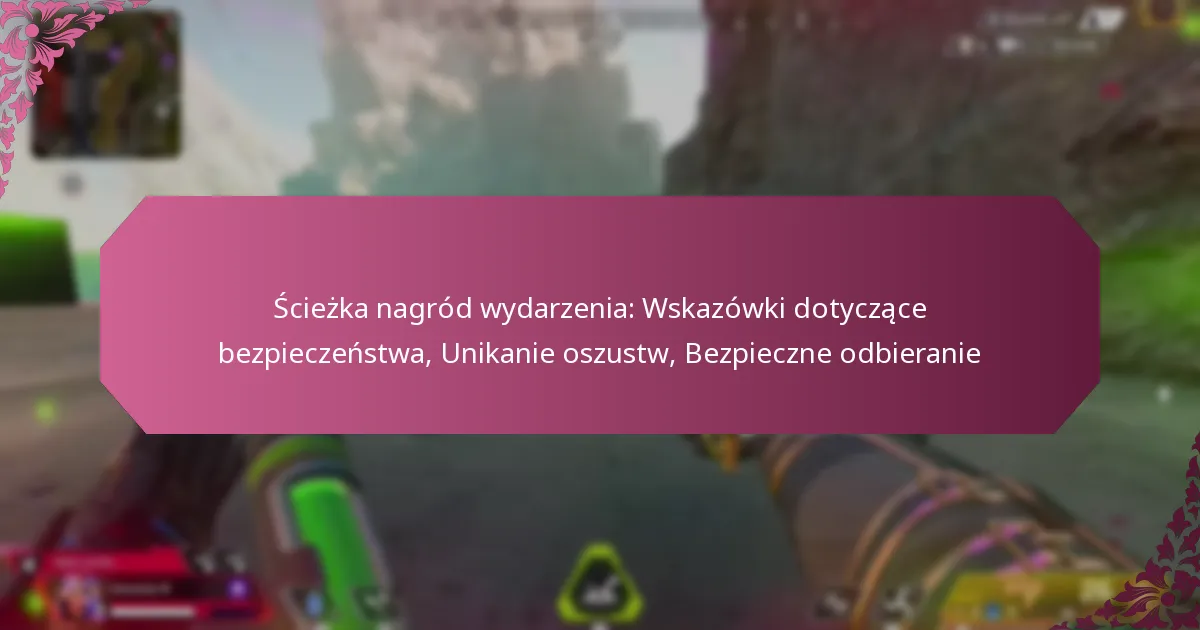 Ścieżka nagród wydarzenia: Wskazówki dotyczące bezpieczeństwa, Unikanie oszustw, Bezpieczne odbieranie
