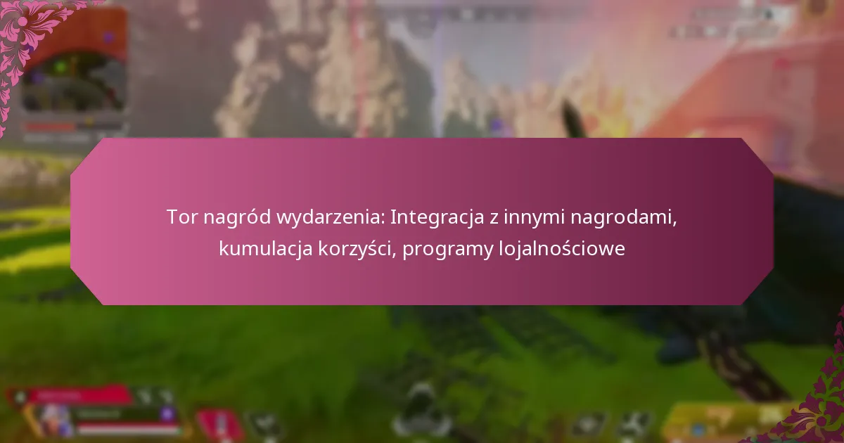 Tor nagród wydarzenia: Integracja z innymi nagrodami, kumulacja korzyści, programy lojalnościowe