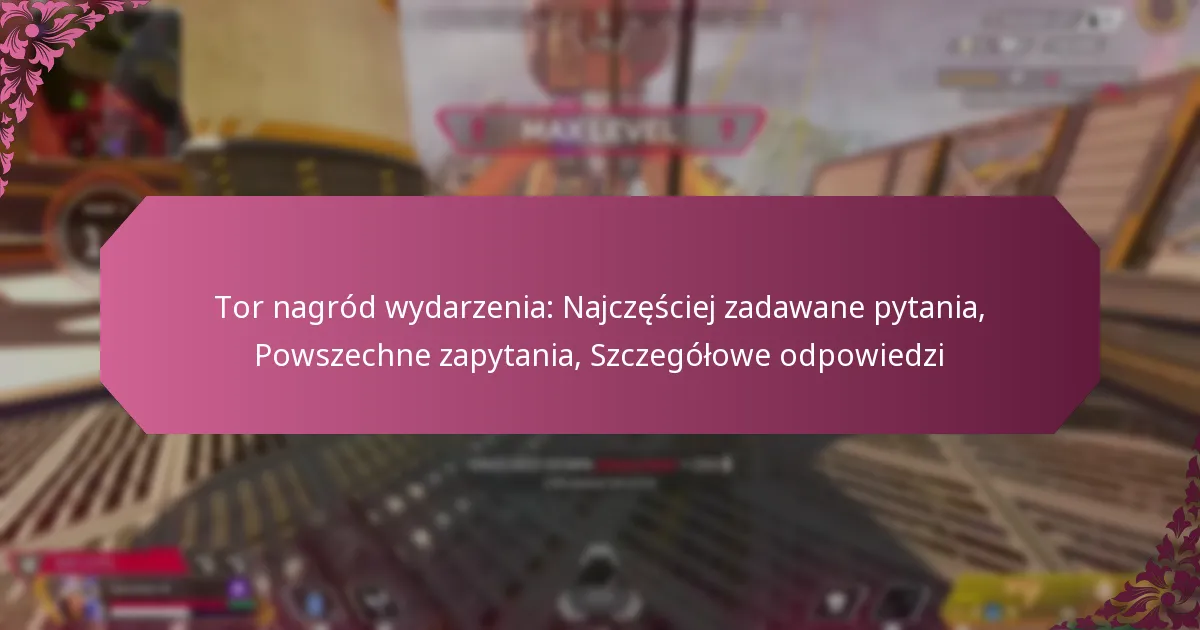 Tor nagród wydarzenia: Najczęściej zadawane pytania, Powszechne zapytania, Szczegółowe odpowiedzi