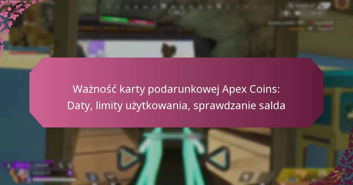 Ważność karty podarunkowej Apex Coins: Daty, limity użytkowania, sprawdzanie salda