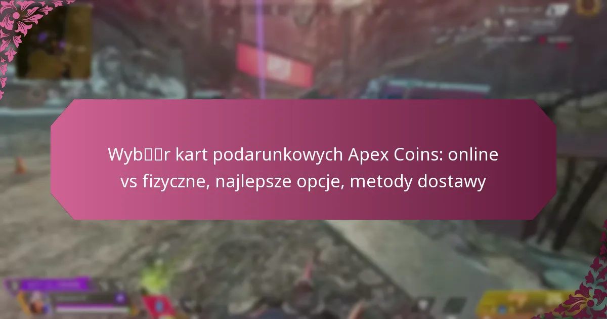 Wybór kart podarunkowych Apex Coins: online vs fizyczne, najlepsze opcje, metody dostawy