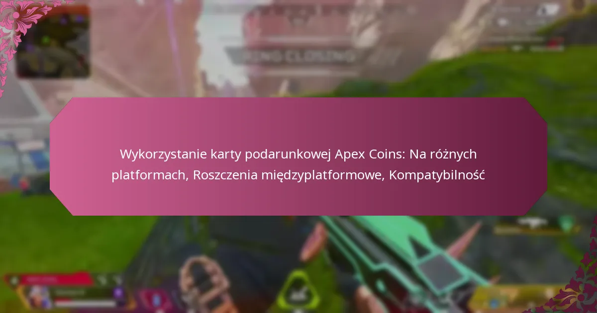 Wykorzystanie karty podarunkowej Apex Coins: Na różnych platformach, Roszczenia międzyplatformowe, Kompatybilność