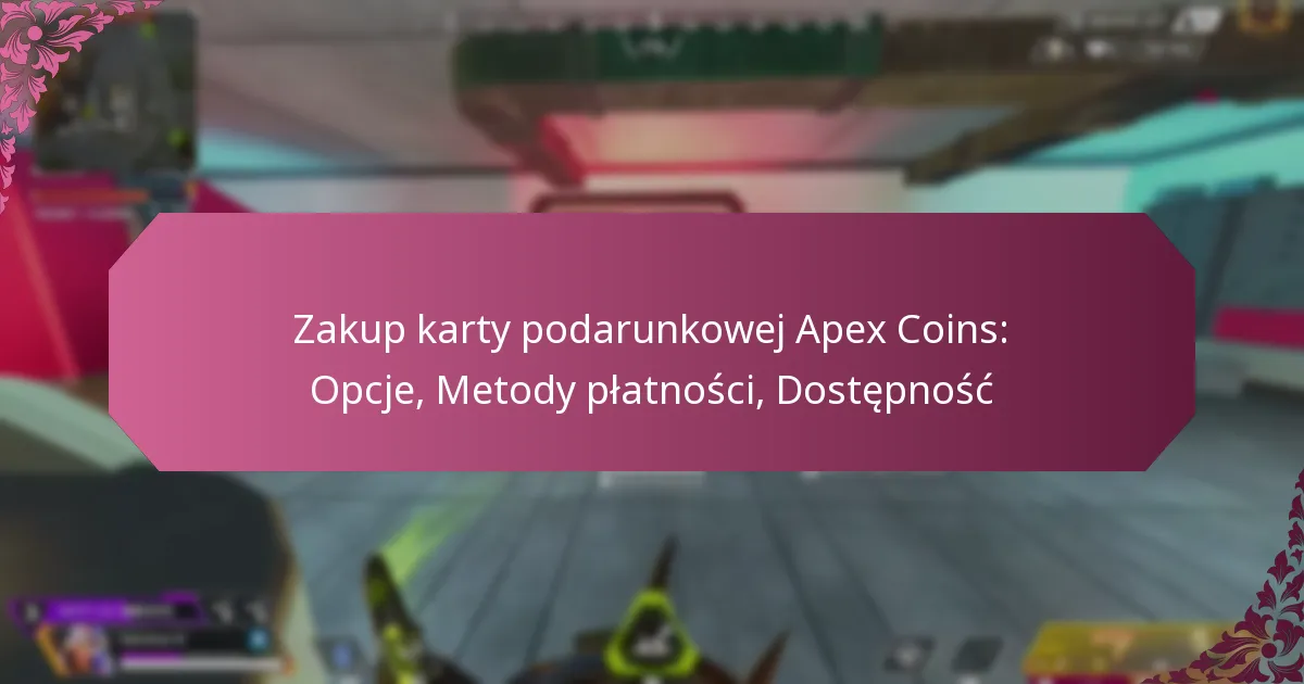 Zakup karty podarunkowej Apex Coins: Opcje, Metody płatności, Dostępność