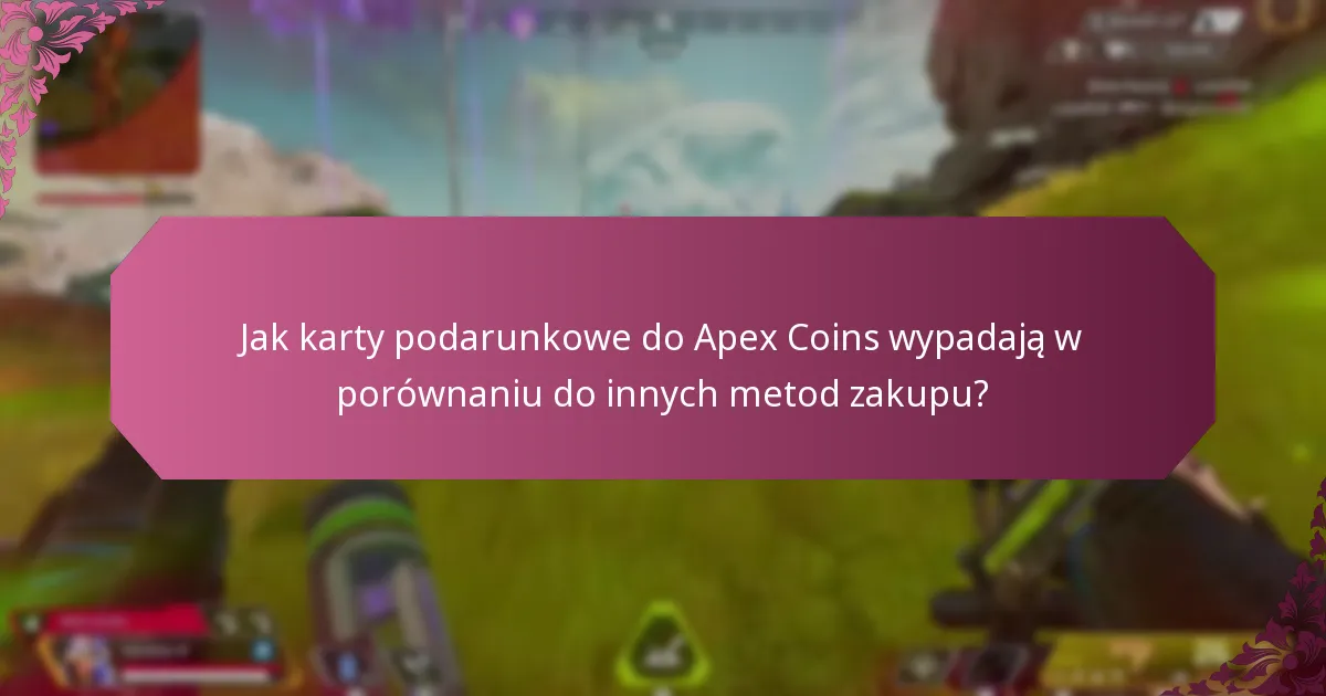 Jak karty podarunkowe do Apex Coins wypadają w porównaniu do innych metod zakupu?