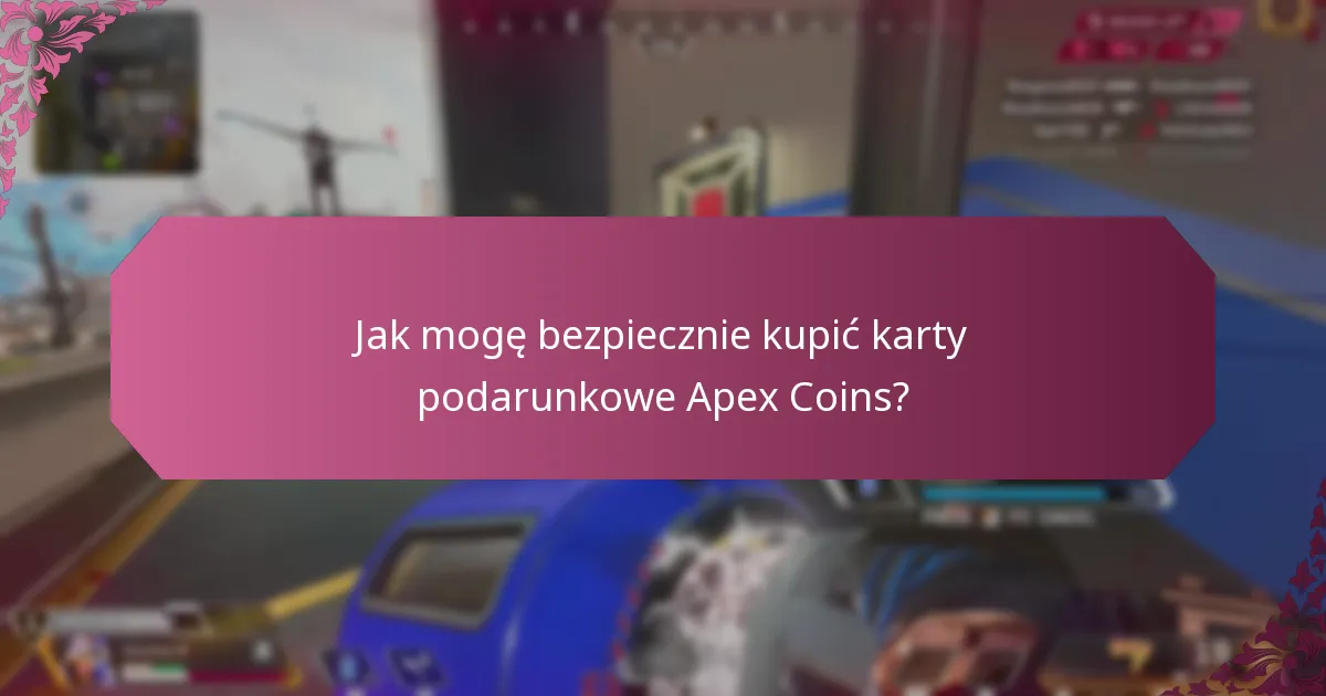 Jak mogę bezpiecznie kupić karty podarunkowe Apex Coins?