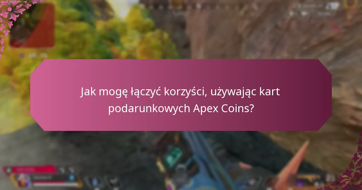 Jak mogę łączyć korzyści, używając kart podarunkowych Apex Coins?