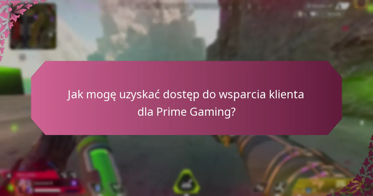 Jak mogę uzyskać dostęp do wsparcia klienta dla Prime Gaming?