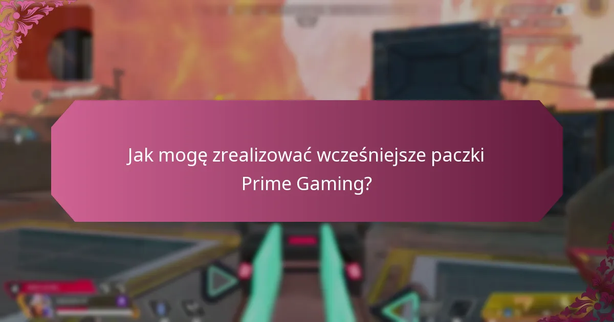 Jak mogę zrealizować wcześniejsze paczki Prime Gaming?