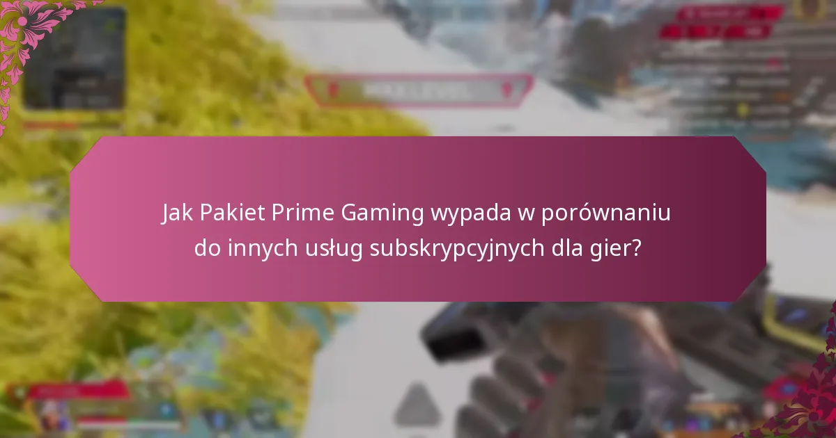 Jak Pakiet Prime Gaming wypada w porównaniu do innych usług subskrypcyjnych dla gier?