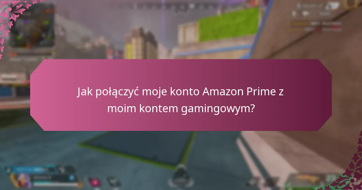 Jak połączyć moje konto Amazon Prime z moim kontem gamingowym?