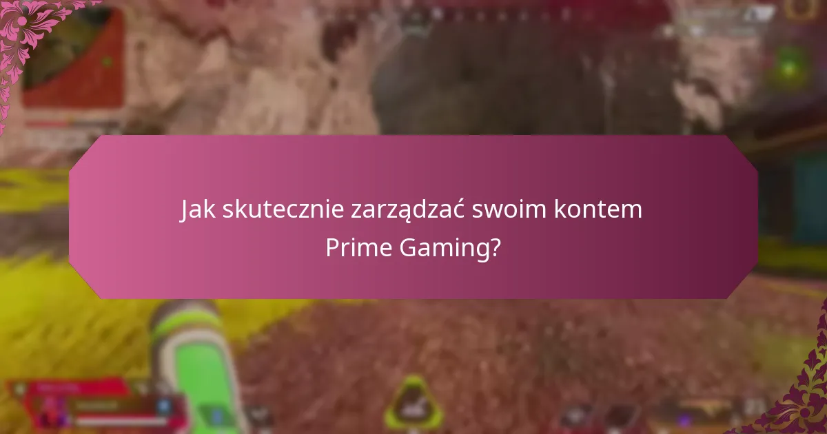Jak skutecznie zarządzać swoim kontem Prime Gaming?