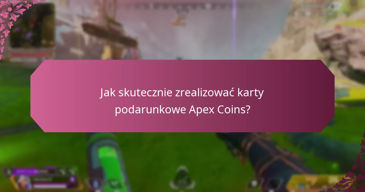Jak skutecznie zrealizować karty podarunkowe Apex Coins?