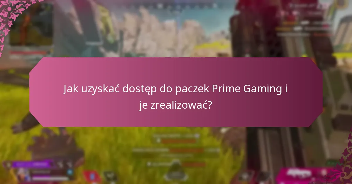 Jak uzyskać dostęp do paczek Prime Gaming i je zrealizować?