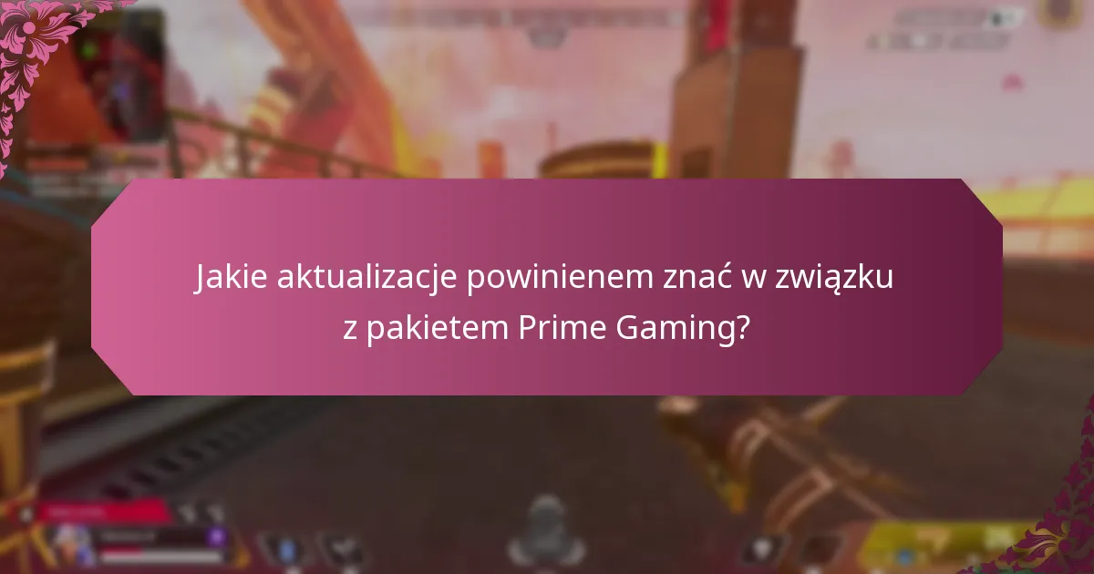 Jakie aktualizacje powinienem znać w związku z pakietem Prime Gaming?