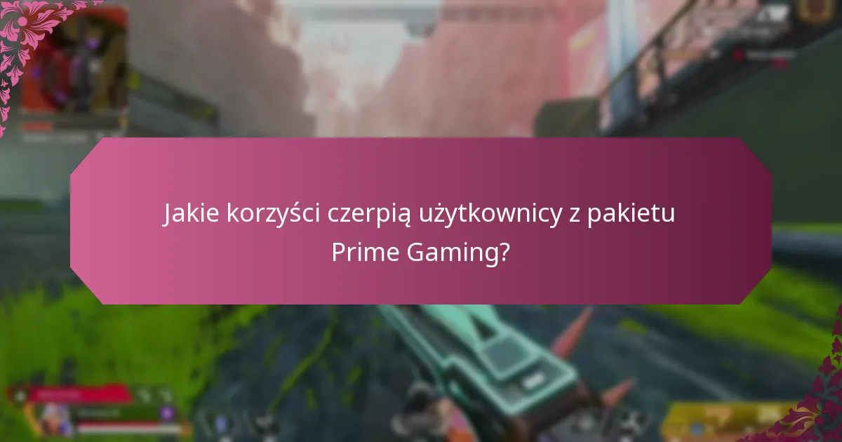 Jakie korzyści czerpią użytkownicy z pakietu Prime Gaming?