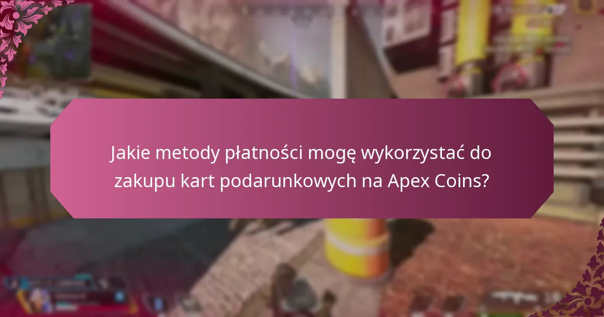Jakie metody płatności mogę wykorzystać do zakupu kart podarunkowych na Apex Coins?