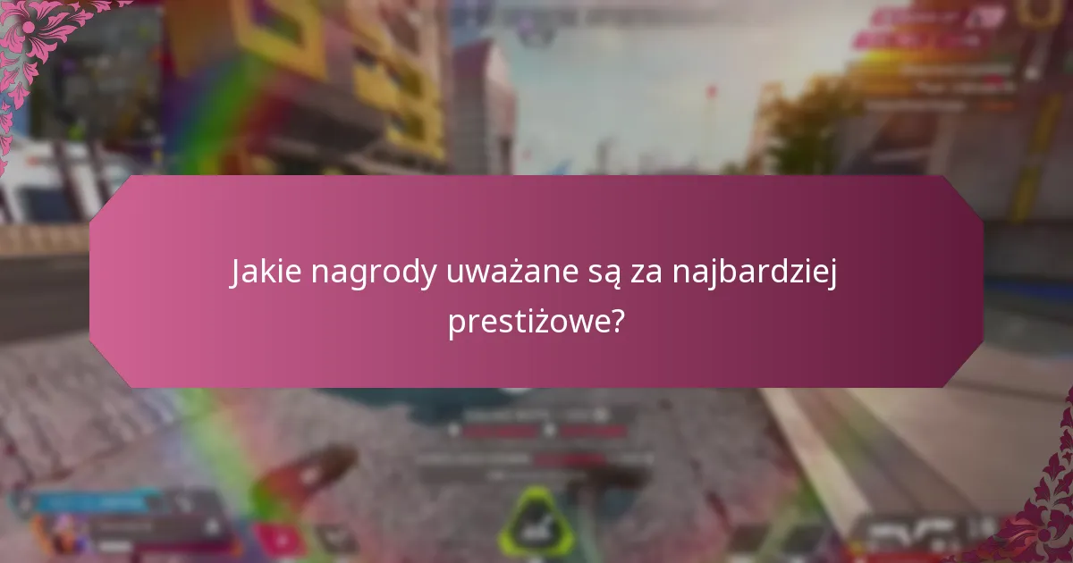 Jakie nagrody uważane są za najbardziej prestiżowe?
