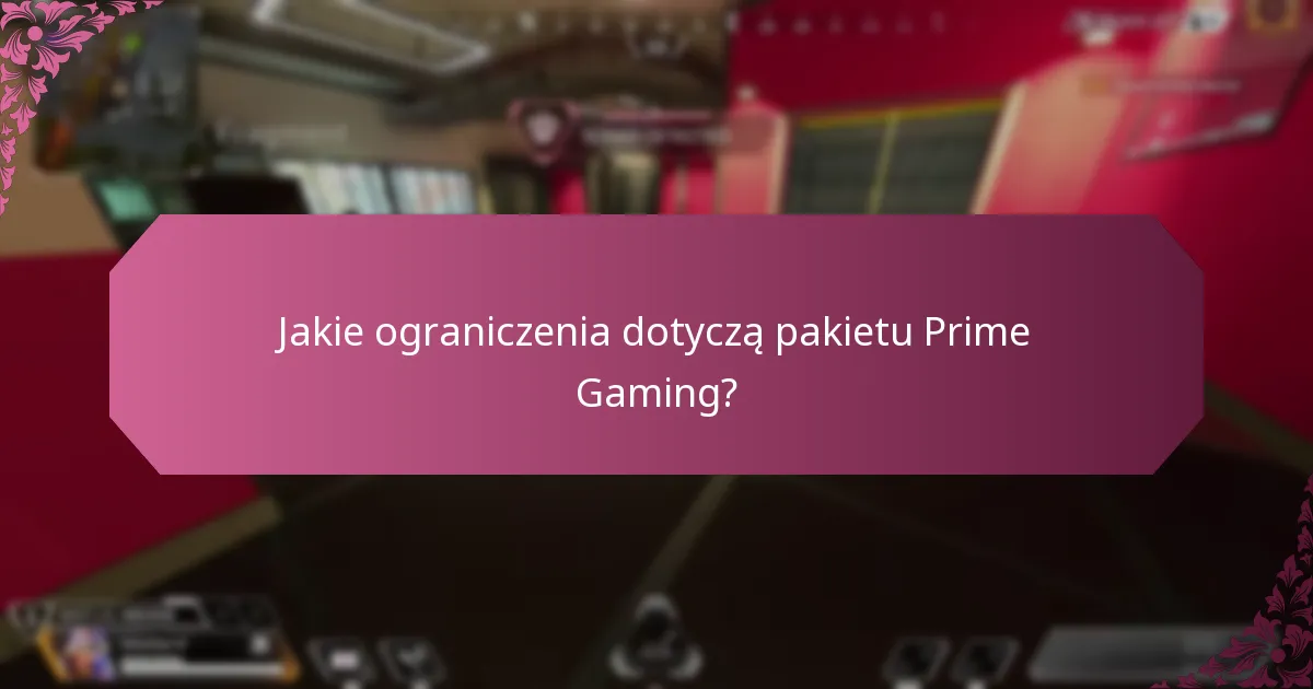Jakie ograniczenia dotyczą pakietu Prime Gaming?
