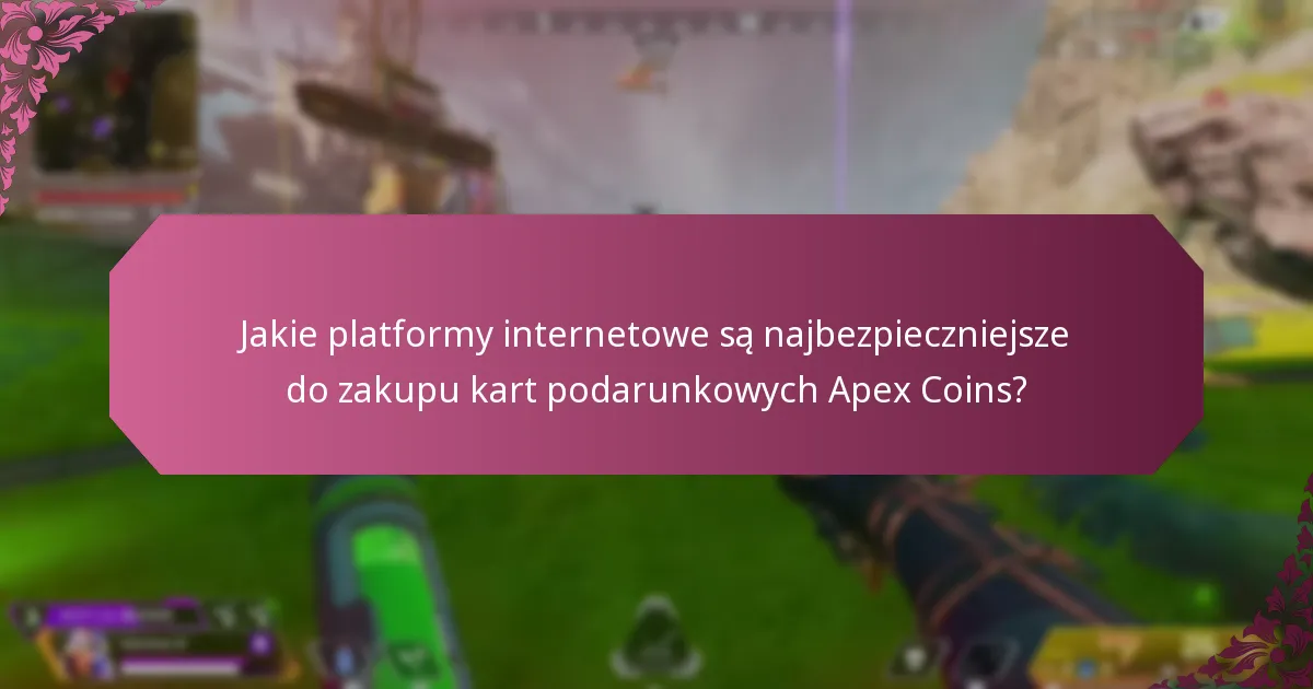 Jakie platformy internetowe są najbezpieczniejsze do zakupu kart podarunkowych Apex Coins?