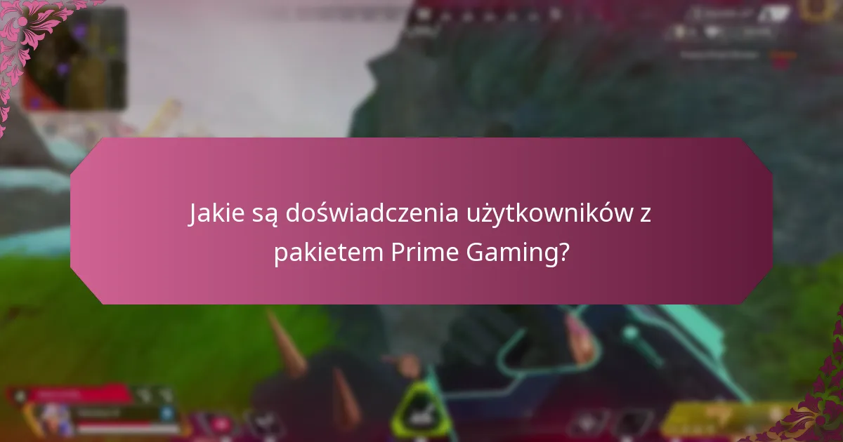 Jakie są doświadczenia użytkowników z pakietem Prime Gaming?