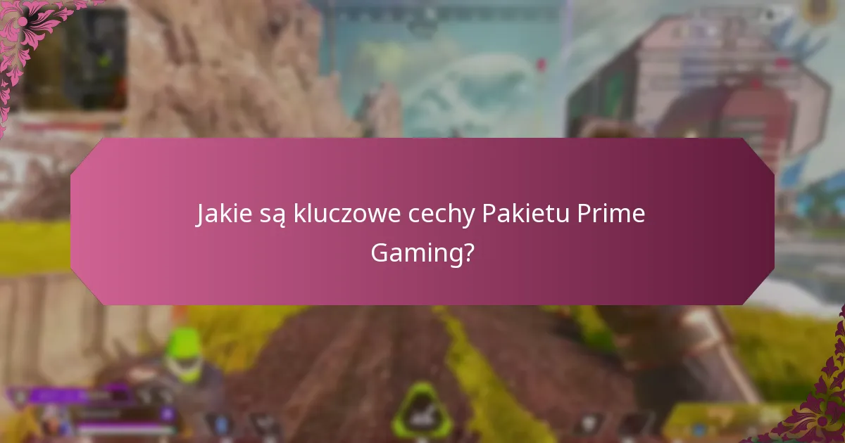 Jakie są kluczowe cechy Pakietu Prime Gaming?