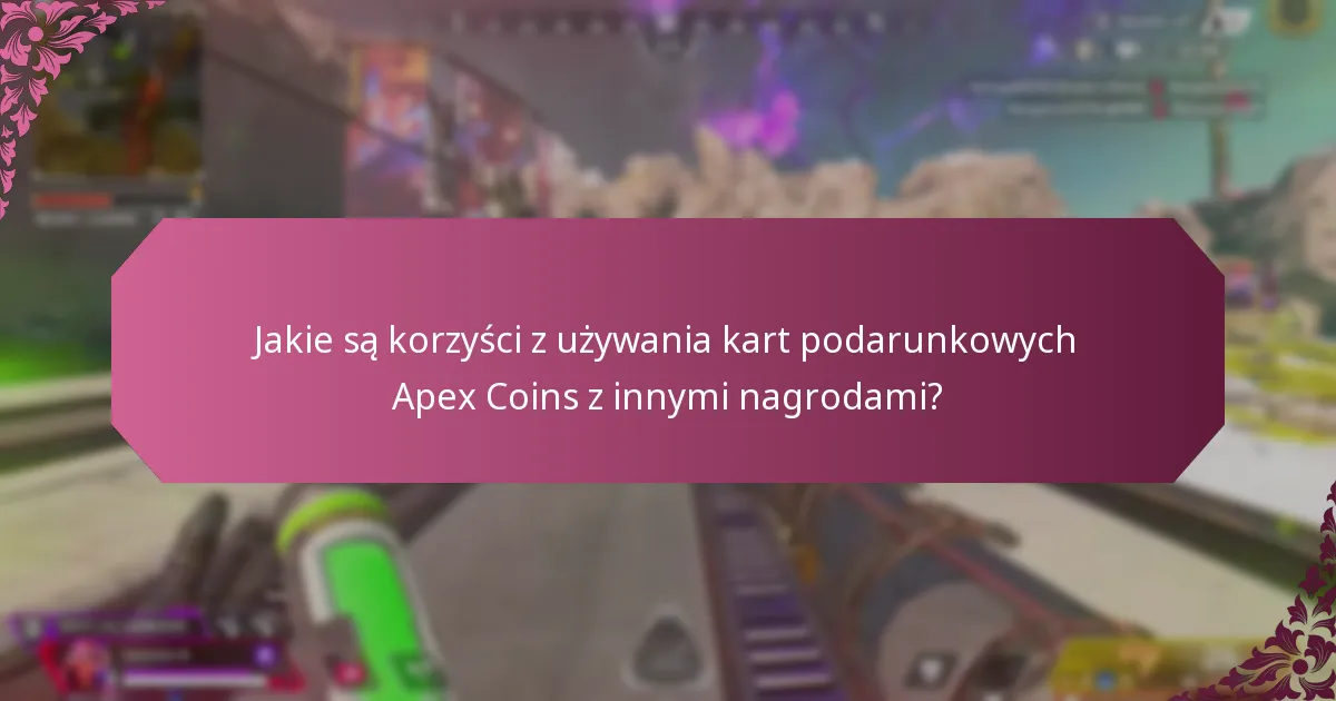 Jakie są korzyści z używania kart podarunkowych Apex Coins z innymi nagrodami?