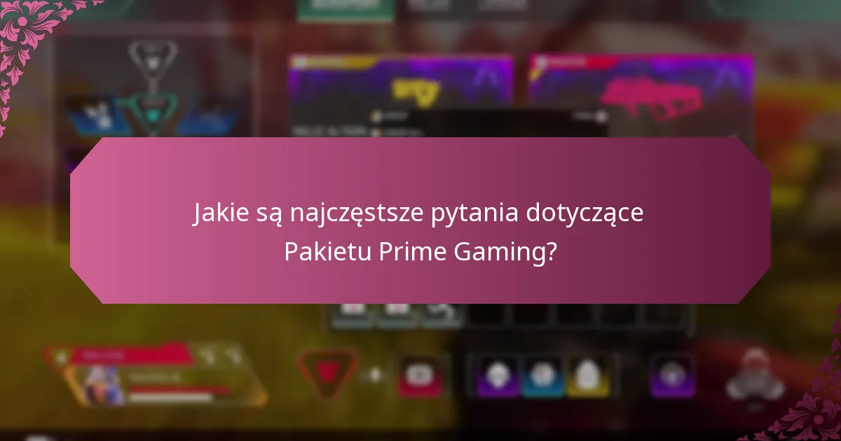 Jakie są najczęstsze pytania dotyczące Pakietu Prime Gaming?