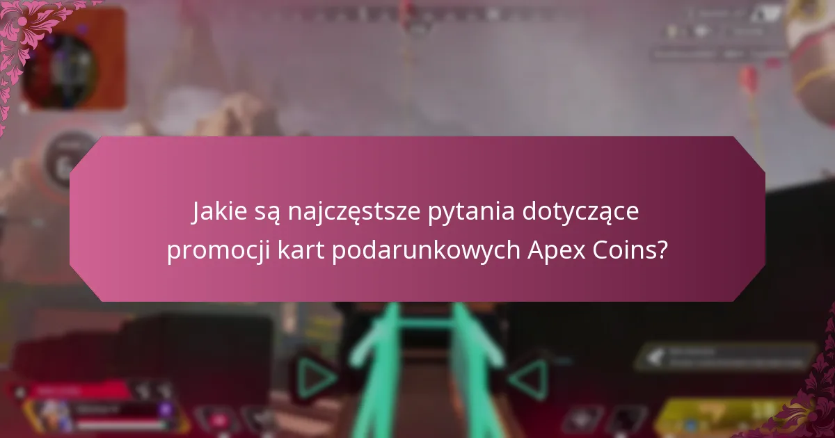 Jakie są najczęstsze pytania dotyczące promocji kart podarunkowych Apex Coins?