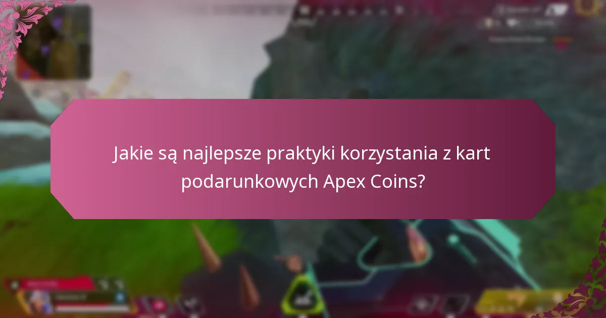Jakie są najlepsze praktyki korzystania z kart podarunkowych Apex Coins?
