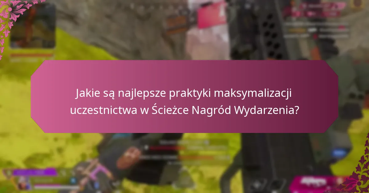 Jakie są najlepsze praktyki maksymalizacji uczestnictwa w Ścieżce Nagród Wydarzenia?