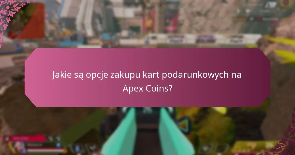 Jakie są opcje zakupu kart podarunkowych na Apex Coins?