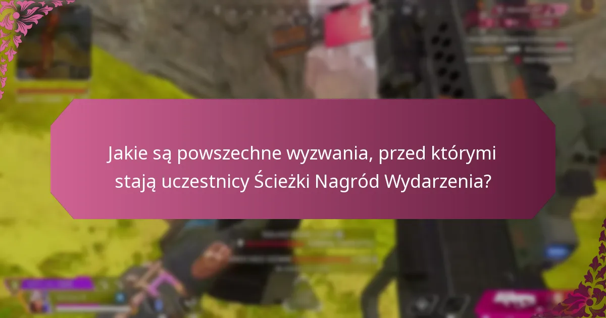Jakie są powszechne wyzwania, przed którymi stają uczestnicy Ścieżki Nagród Wydarzenia?