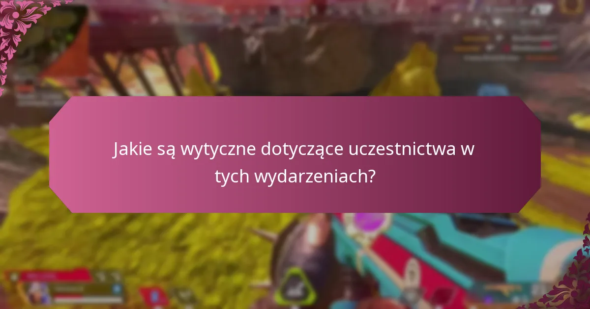 Jakie są wytyczne dotyczące uczestnictwa w tych wydarzeniach?