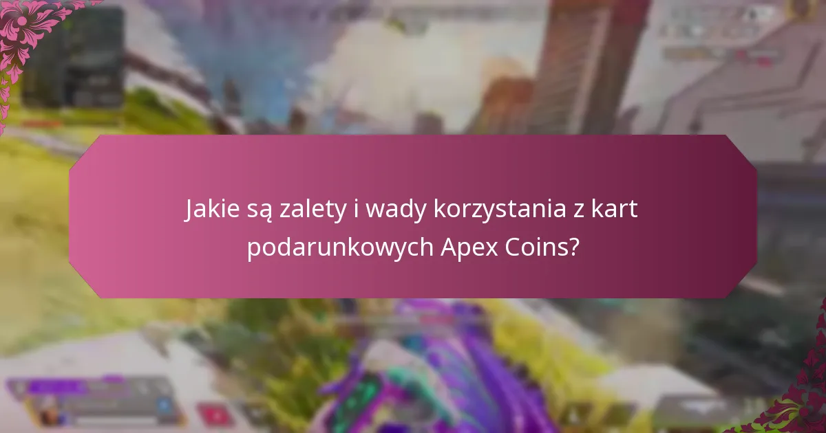 Jakie są zalety i wady korzystania z kart podarunkowych Apex Coins?