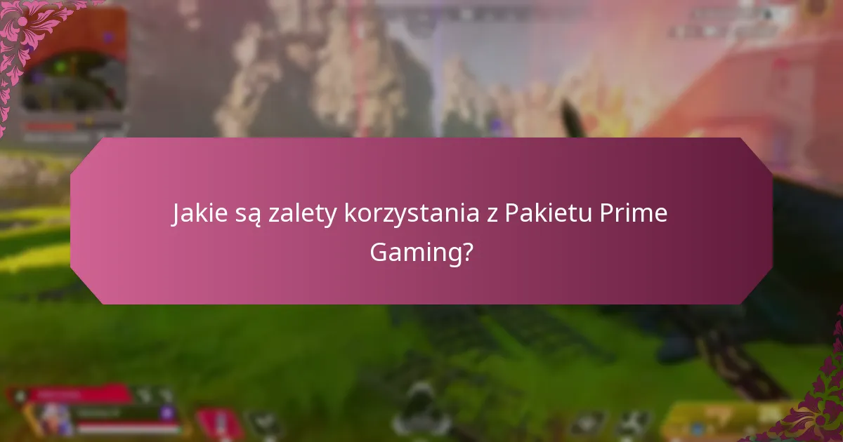 Jakie są zalety korzystania z Pakietu Prime Gaming?