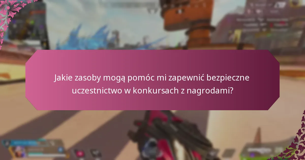 Jakie zasoby mogą pomóc mi zapewnić bezpieczne uczestnictwo w konkursach z nagrodami?