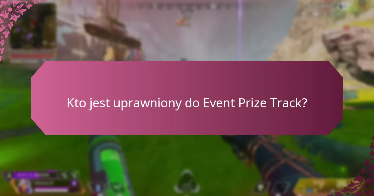 Kto jest uprawniony do Event Prize Track?