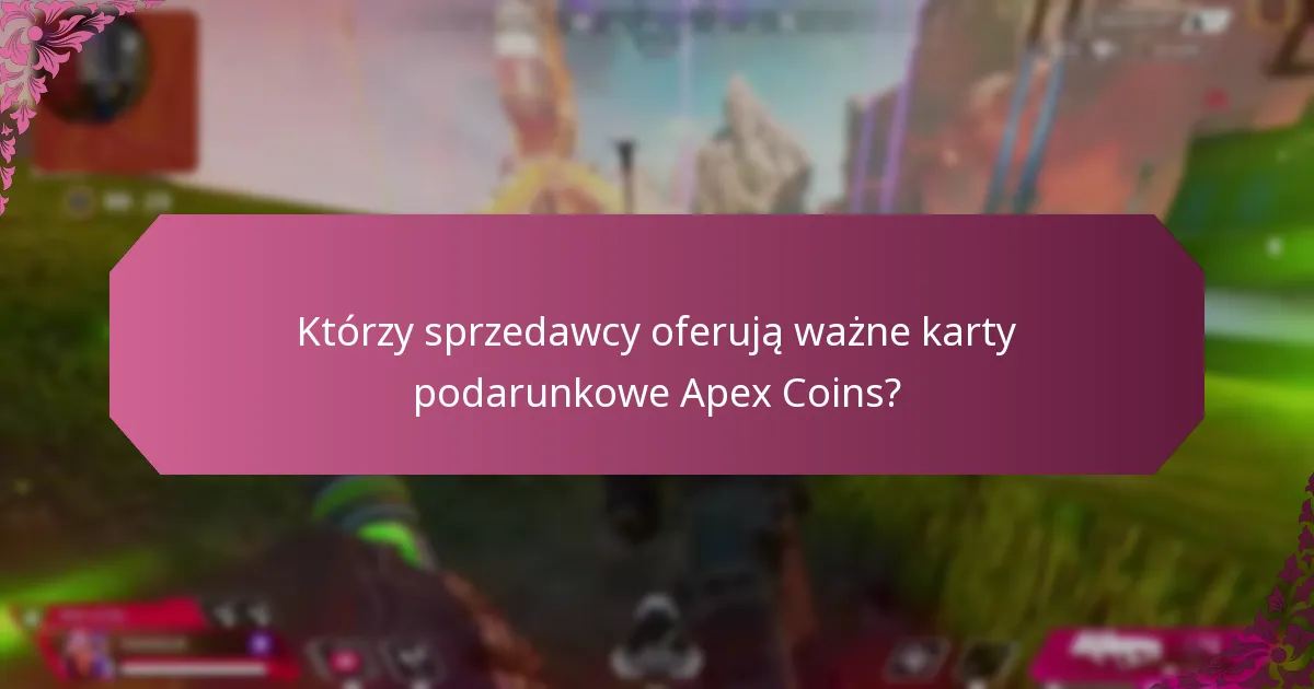 Którzy sprzedawcy oferują ważne karty podarunkowe Apex Coins?